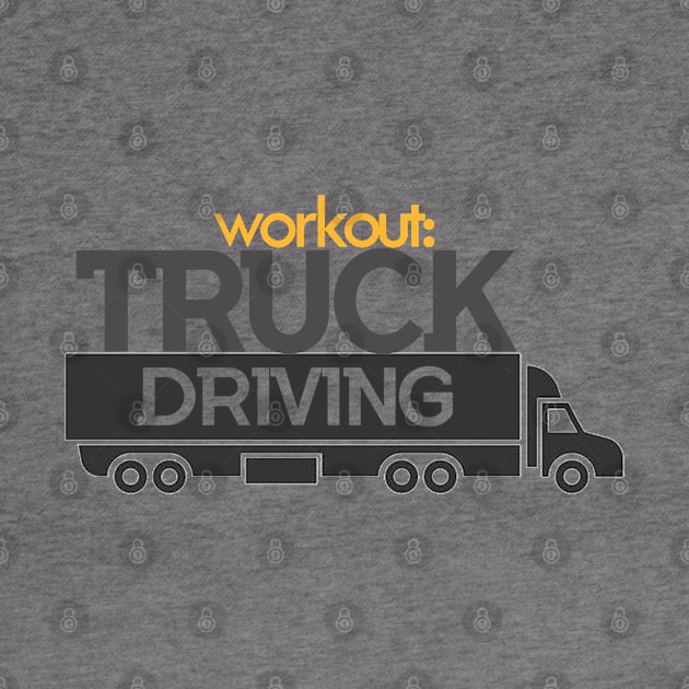 Workout : Truck Driving - Cars, Racing - D3 Designs by D3Apparels